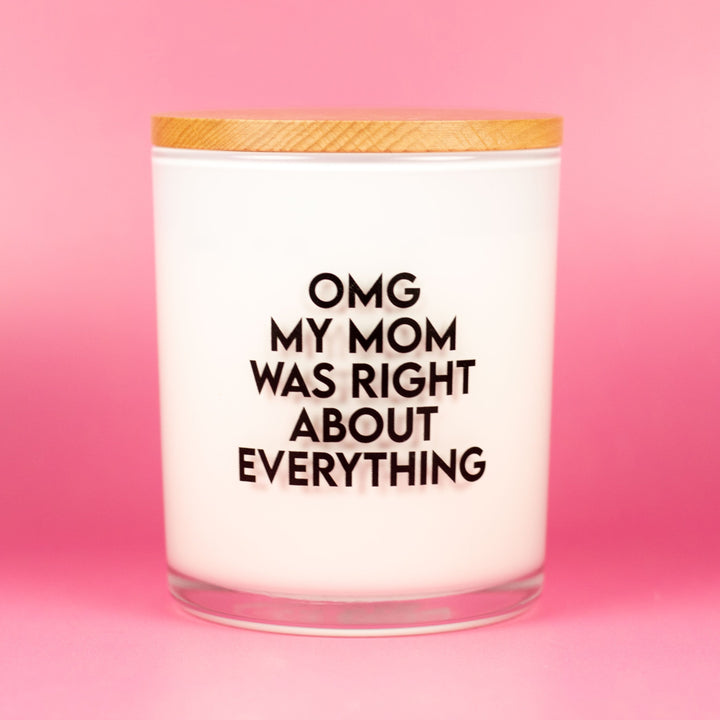 OMG MY MOM WAS RIGHT ABOUT EVERYTHING CANDLE