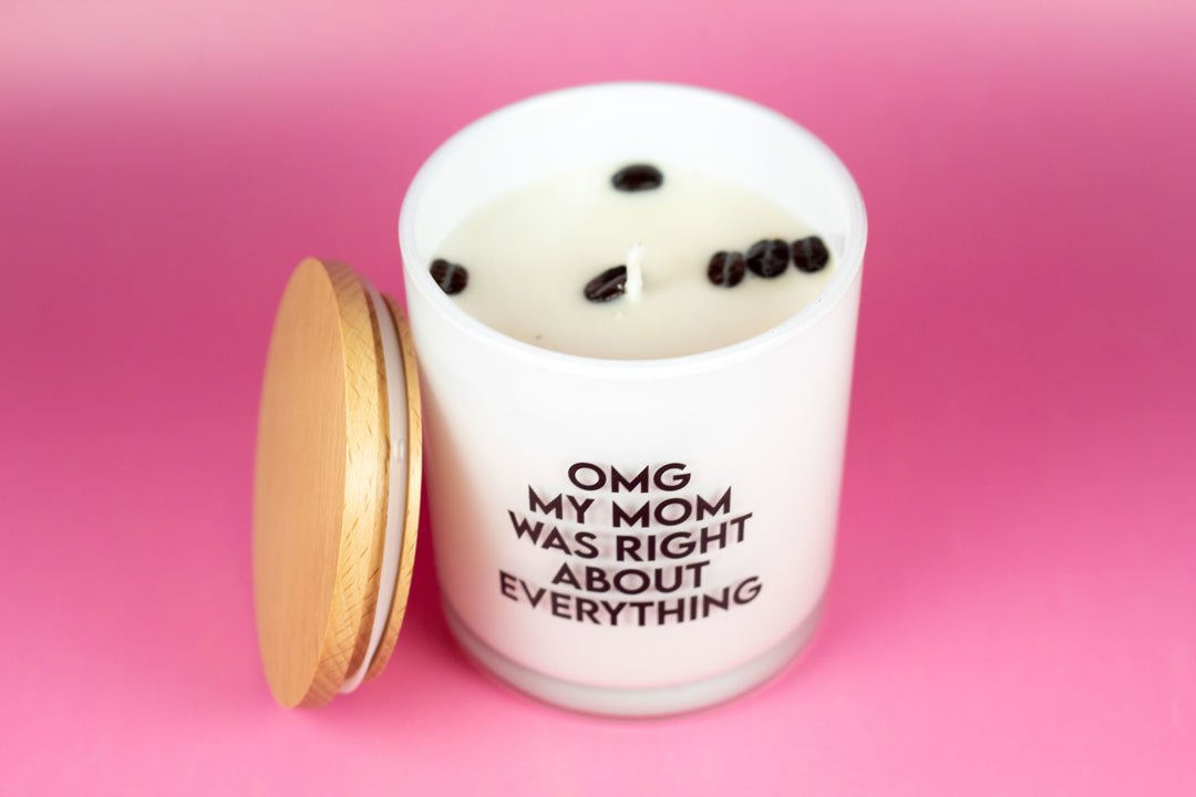 OMG MY MOM WAS RIGHT ABOUT EVERYTHING CANDLE