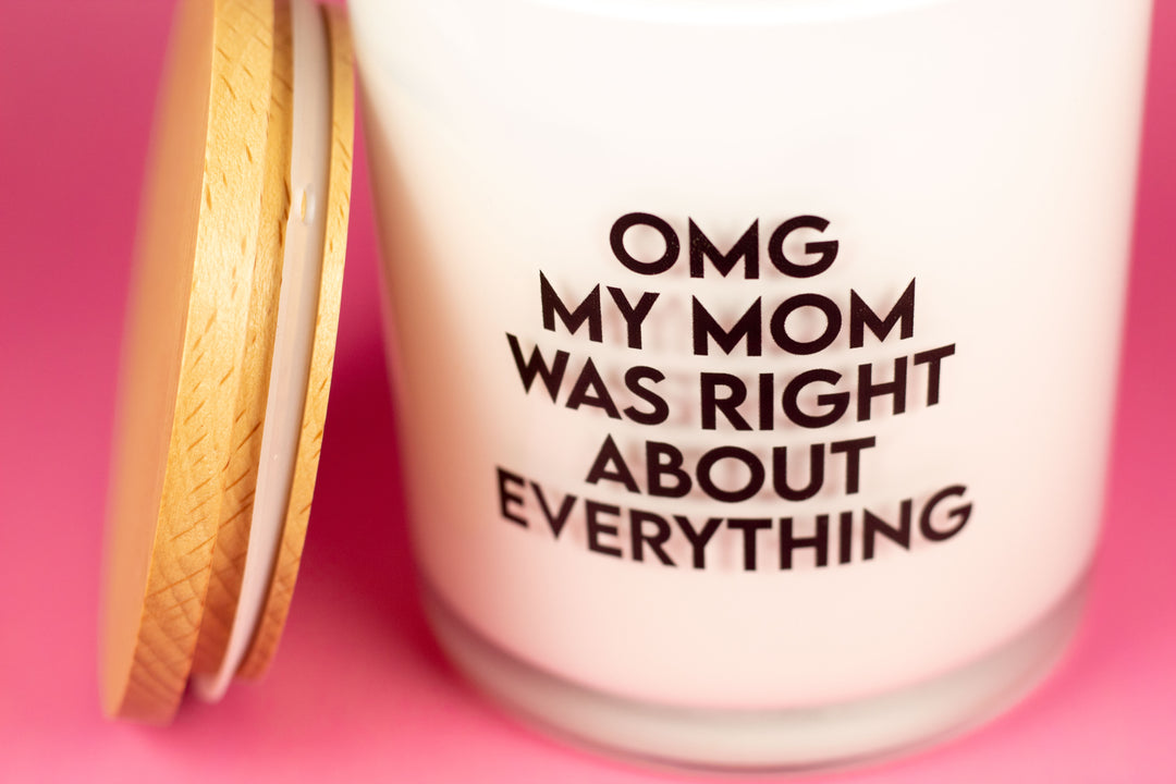 OMG MY MOM WAS RIGHT ABOUT EVERYTHING CANDLE