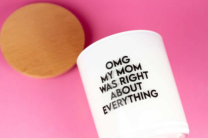 OMG MY MOM WAS RIGHT ABOUT EVERYTHING CANDLE