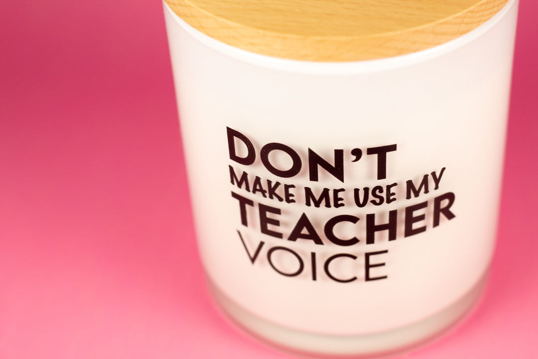 DON'T MAKE ME USE MY TEACHER VOICE CANDLE