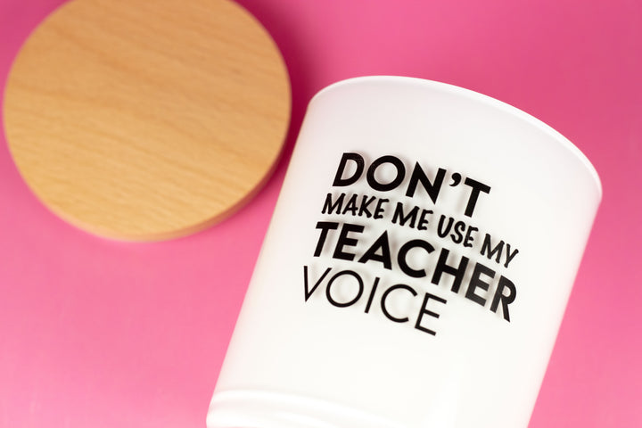 DON'T MAKE ME USE MY TEACHER VOICE CANDLE