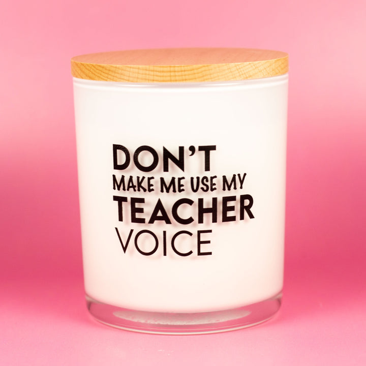 DON'T MAKE ME USE MY TEACHER VOICE CANDLE